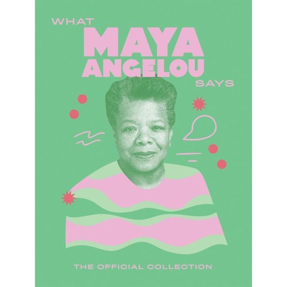 What Maya Angelou Says: The Official Collection -- Quadrille